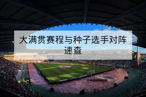 大满贯赛程与种子选手对阵速查